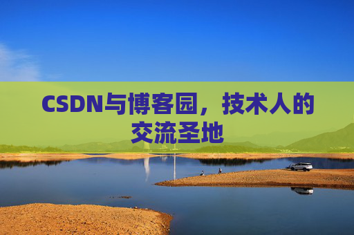 CSDN与博客园，技术人的交流圣地